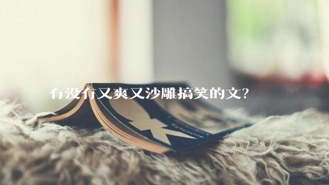 有没有又爽又沙雕搞笑的文？